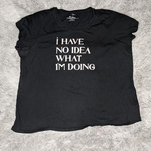 I have no idea what I'm doing tee